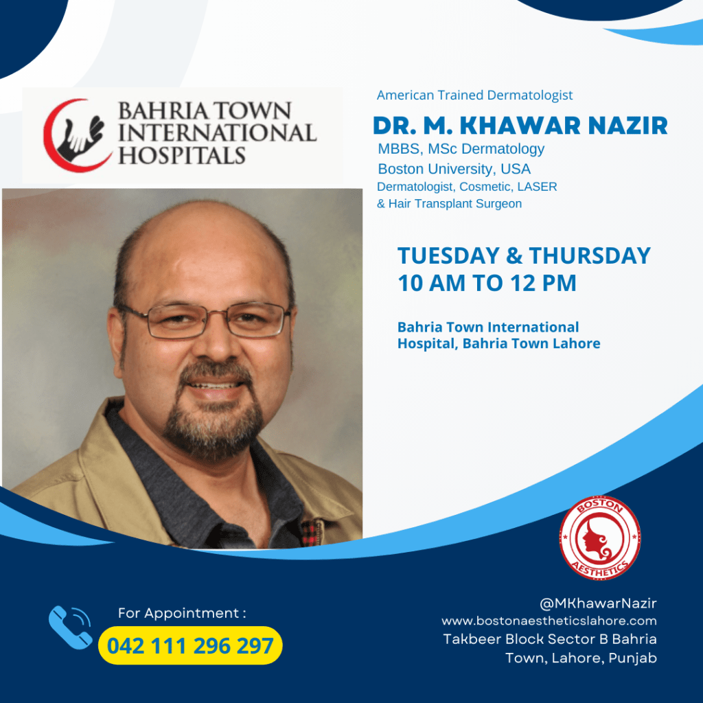American Trained Skin Specialist Dr. M. Khawar Nazir offers dermatology, cosmetic, LASER & Hair Transplant SUrgery consultations at Bahria International Hospital, Bahria Town, Lahore