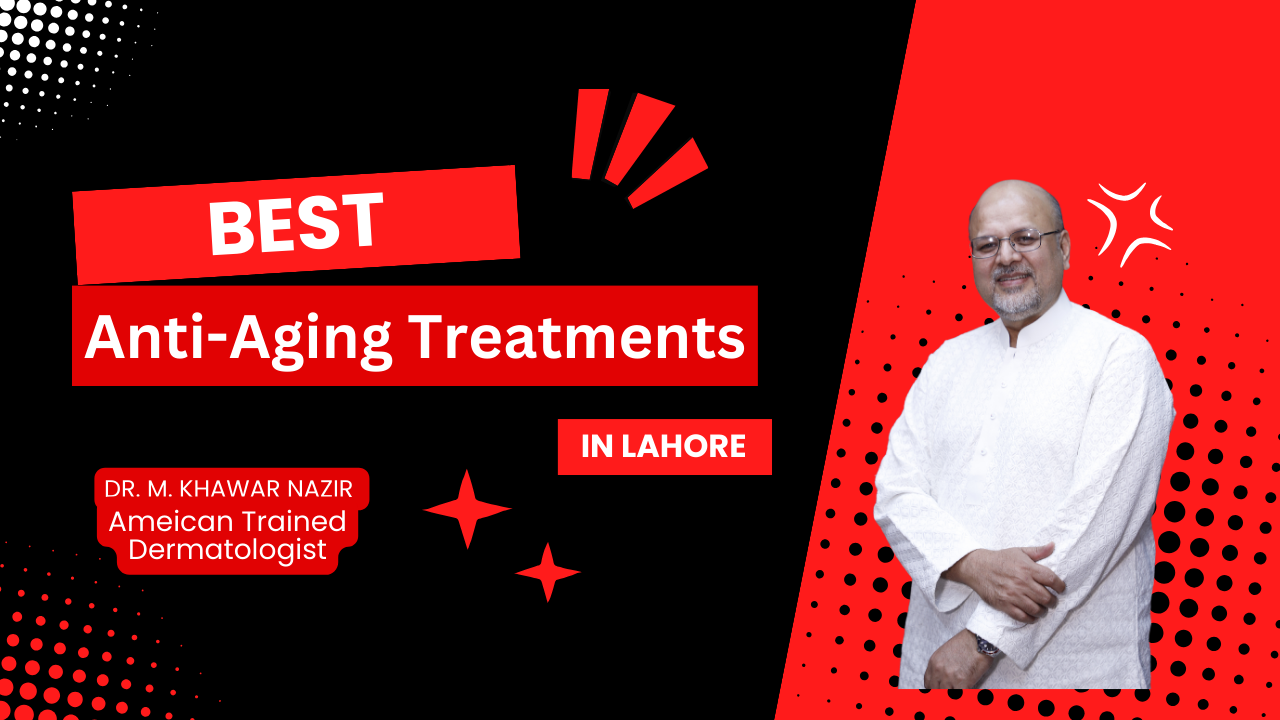 Best Anti-Aging Treatments Available in Lahore