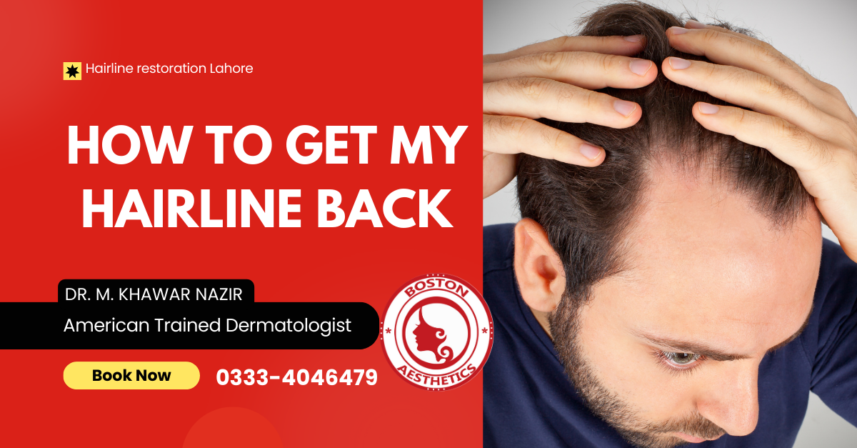How to Get My Hairline Back: Solutions at Boston Aesthetics Lahore
