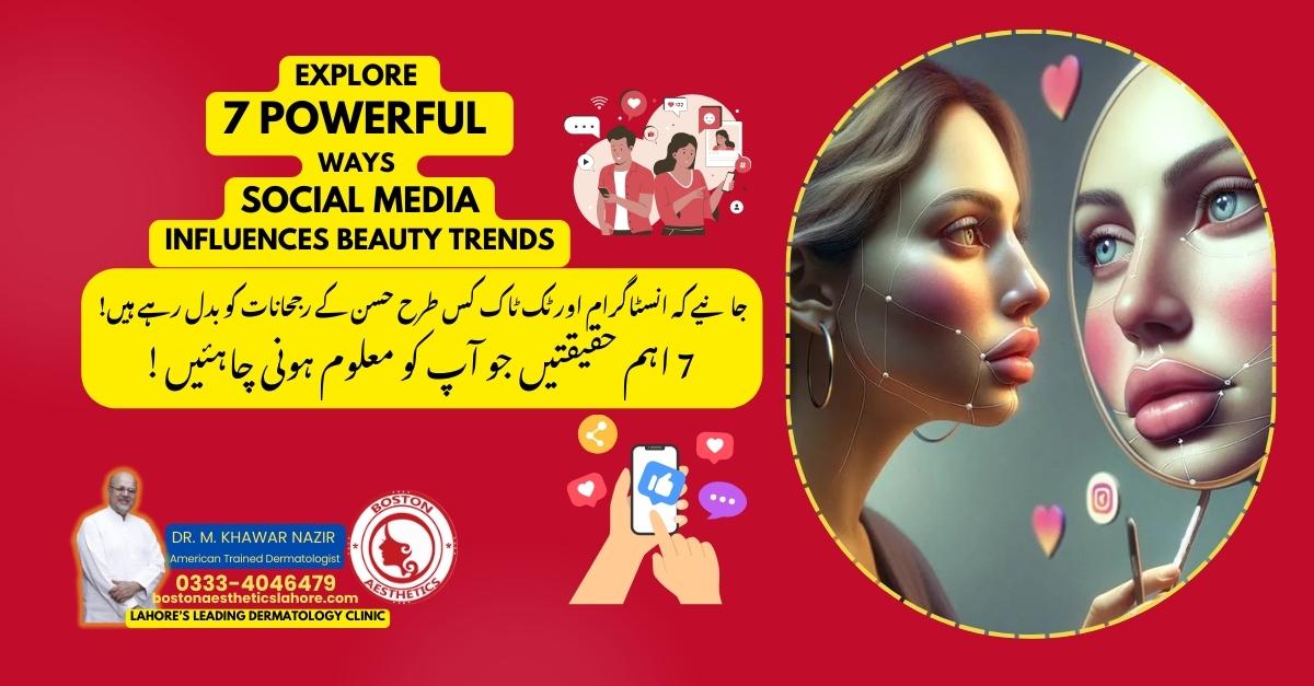 "7 Powerful Ways Social Media Influences Beauty Trends – Learn how Instagram & TikTok are reshaping aesthetic standards. Dr. M. Khawar Nazir at Boston Aesthetics, Lahore.